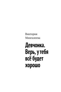 Девчонка. Верь, у тебя всё будет хорошо - Виктория Мингалеева