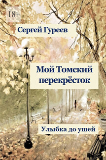 Мой Томский перекрёсток. Улыбка до ушей. Стихи, песни, поэмы, воспоминания - Сергей Гуреев