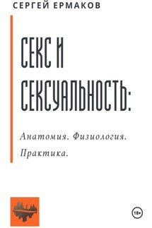 Секс и Сексуальность: Анатомия. Физиология. Практика. - Сергей Ермаков