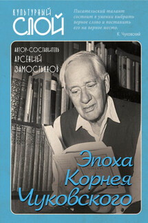 Эпоха Корнея Чуковского. - Сборник, Арсений Александрович Замостьянов