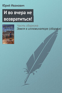 И во вчера не возвратиться! - Юрий Иванович