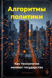 Алгоритмы политики: Как технологии меняют государство - Артем Демиденко