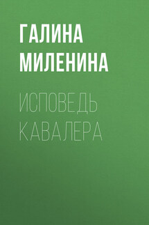 Исповедь кавалера - Галина Миленина