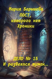 Пост, которого нет. Хроники. Дело № 15. И развеялся туман - Мария Барышева