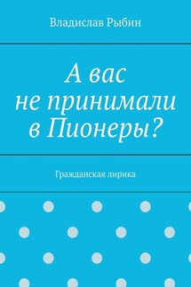А вас не принимали в пионеры? Гражданская лирика - Владислав Рыбин