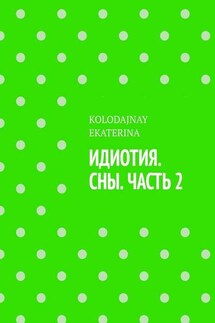 Идиотия. Сны. Часть 2 - KOLODAJNAY EKATERINA