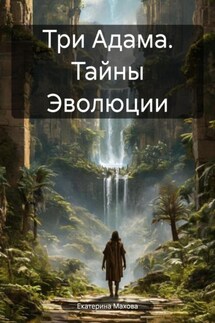 Три Адама. Тайны Эволюции - Екатерина Махова