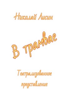 В трамвае. Театрализованное представление - Николай Лисин