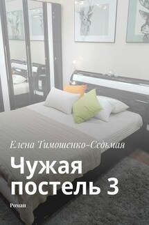 Чужая постель 3. Роман - Елена Тимошенко-Седьмая