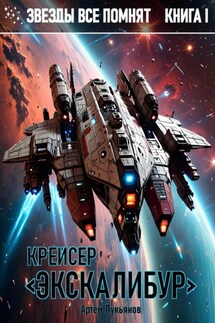 Звезды все помнят. Книга I. Крейсер «Экскалибур» - Артем Лукьянов