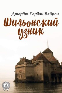 Шильонский узник - Джордж Байрон