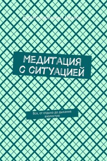 Медитация с ситуацией. Это главная, единственная книга о медитации с ситуацией - Сергей Иванов