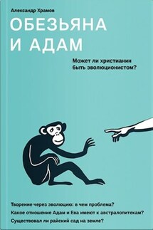 Обезьяна и Адам. Может ли христианин быть эволюционистом? - Александр Храмов