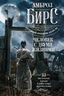 Человек с двумя жизнями. 33 мистические, бьющие в самое сердце, истории о войне - Амброз Бирс