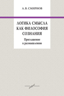 Логика смысла как философия сознания. Приглашение к размышлению - Андрей Смирнов
