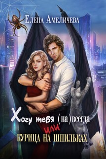 Хочу тебя (на)всегда, или Курица на шпильках - Елена Амеличева