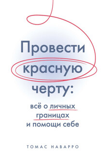 Провести красную черту. Всё о личных границах и помощи себе - Томас Наварро