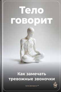 Тело говорит: Как замечать тревожные звоночки - Артем Демиденко