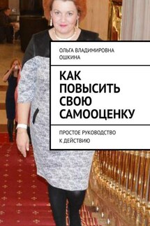 Как повысить свою самооценку. Простое руководство к действию - Ольга Ошкина
