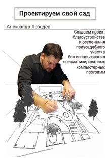 Проектируем свой сад - Александр Лебедев