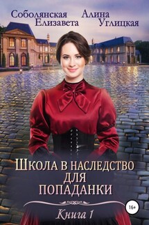 Школа в наследство для попаданки – 1. Замуж по завещанию - Елизавета Соболянская, Алина Углицкая