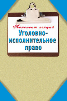 Уголовно-исполнительное право: Конспект лекций - Наталья Ольшевская