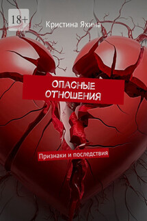 Опасные отношения. Признаки и последствия - Кристина Яхина