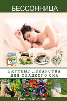 Бессонница. Вкусные лекарства для сладкого сна - Галина Миланс