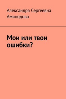 Мои или твои ошибки? - Александра Аминодова