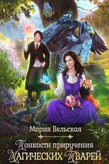 Тонкости приручения магических тварей - Мария Вельская