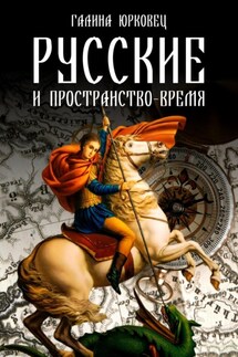 Русские и пространство-время - Галина Юрковец
