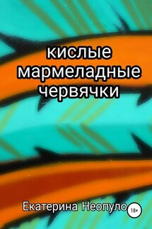 Кислые мармеладные червячки - Екатерина Неопуло