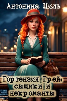 Гортензия Грей: сыщики и некроманты - Антонина Циль