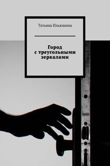 Город с треугольными зеркалами - Татьяна Ильюшина