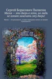 Магия – это дверь в лето, но люди не хотят замечать эту дверь! - Сергей Пилюгин