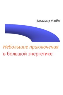 Небольшие приключения в большой энергетике - Владимир Vladfar