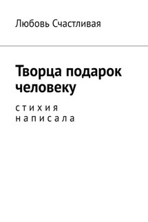 Творца подарок человеку. Стихия написала - Любовь Счастливая