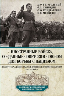 Иностранные войска, созданные Советским Союзом для борьбы с нацизмом. Политика. Дипломатия. Военное строительство. 1941—1945 - Максим Валерьевич Медведев, Сергей Юрьевич Кондратенко