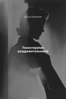 Психотерапия раздражительности - Дарья Стрекалина