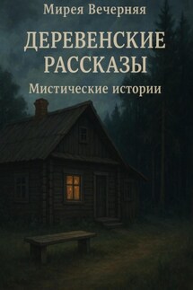 Деревенские рассказы. Мистические истории - Мирея Вечерняя