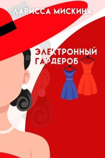Электронный гардероб. Как создать - Ларисса Мискина