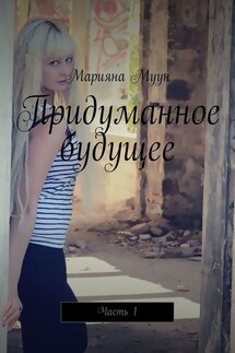 Придуманное будущее. Часть 1 - Марияна Муун