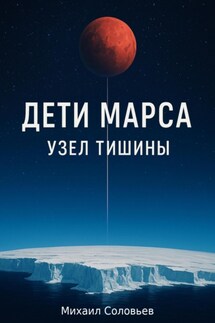 Дети Марса: Узел тишины - Михаил Соловьев