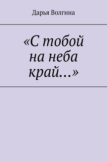 «С тобой на неба край…» - Дарья Волгина