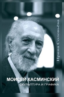 Моисей Хасминский. Скульптура и графика - Ирина Соловьёва