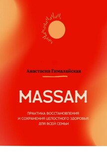 MASSAM. Практика восстановления и сохранения целостного здоровья для всей семьи - Анастасия Гималайская