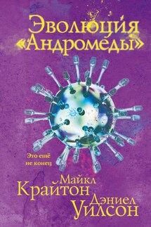 Эволюция «Андромеды» - Майкл Крайтон, Дэниел Уилсон