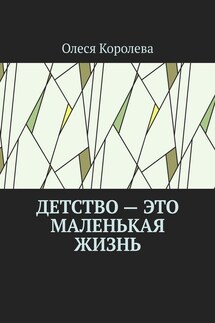 Детство – это маленькая жизнь - Олеся Королева