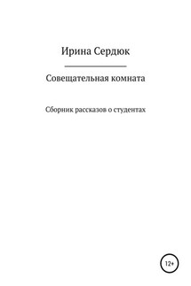 Совещательная комната. Сборник рассказов о студентах - Ирина Сердюк