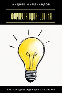 Формула вдохновения. Как находить идеи даже в кризисе - Андрей Миллиардов